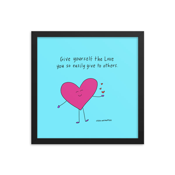 Give yourself the love you so easily give to others (framed)