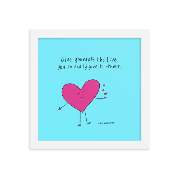 Give yourself the love you so easily give to others (framed)